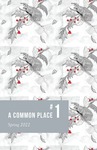 A Common Place, Volume 1, Spring 2022 by Suzanne Stetson, Noah Reeves, Grace Bailey, Makayla Jennings, D.H., Ashlyn Loushin, Brendon Watts, and Jordan Matthews